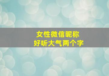 女性微信昵称 好听大气两个字